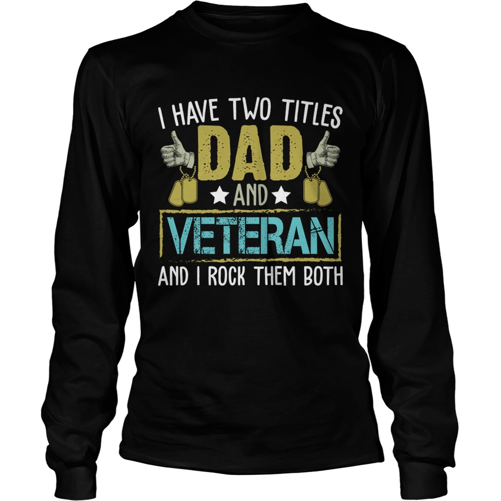 I Have Two Titles Dad And Veteran I Rock Them Both Shirt LongSleeve