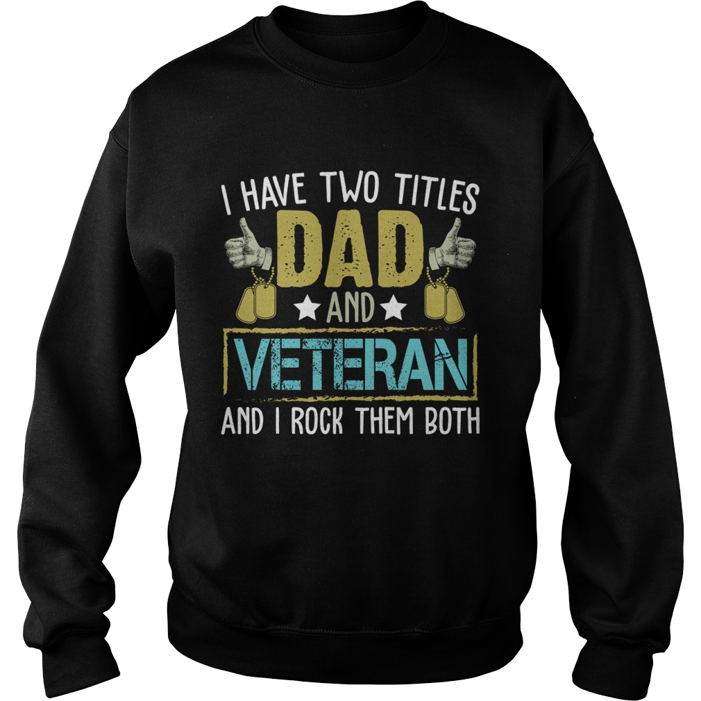 I Have Two Titles Dad And Veteran I Rock Them Both Shirt Sweatshirt