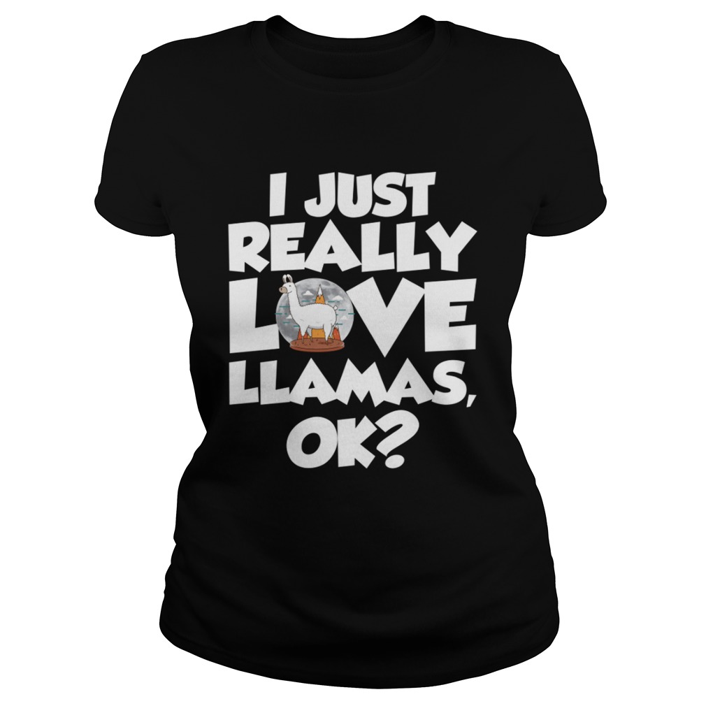 I Just Really Love Llamas Ok Funny Llama Saying Shirt Classic Ladies