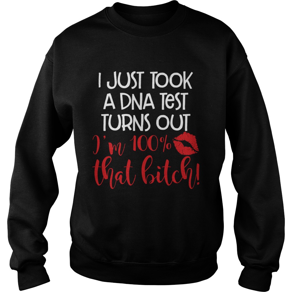 I Just Took A DNA Test Turns Out Im 100 Percent That Bitch Funny Shirt Sweatshirt