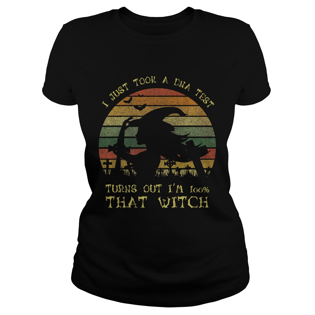I Just Took A Dna Test Turns Out Im 100 Percent That WitchPremium TShirt Classic Ladies