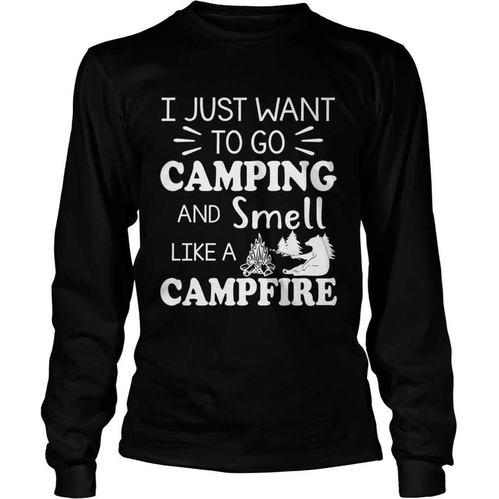 I Just Want To Go Camping And Smell Like A Campfire Shirt LongSleeve