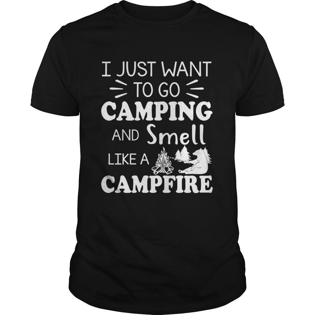 I Just Want To Go Camping And Smell Like A Campfire Shirt