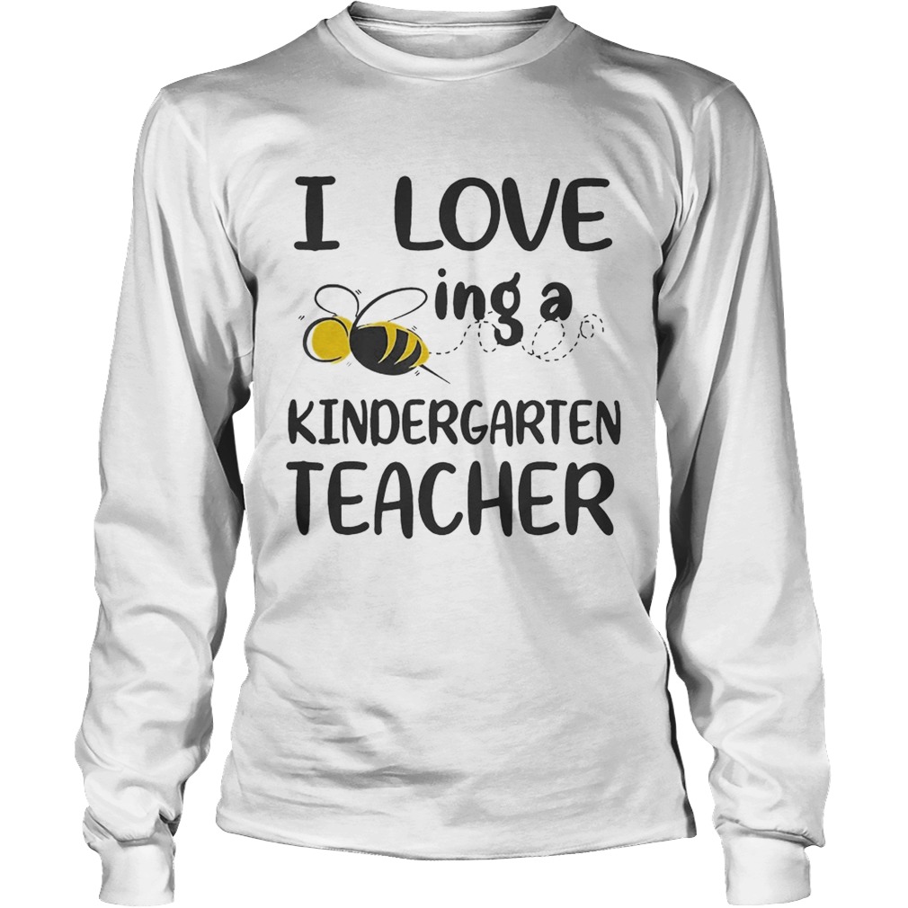 I Love BeeIng A Kindergarten Teacher Ts LongSleeve