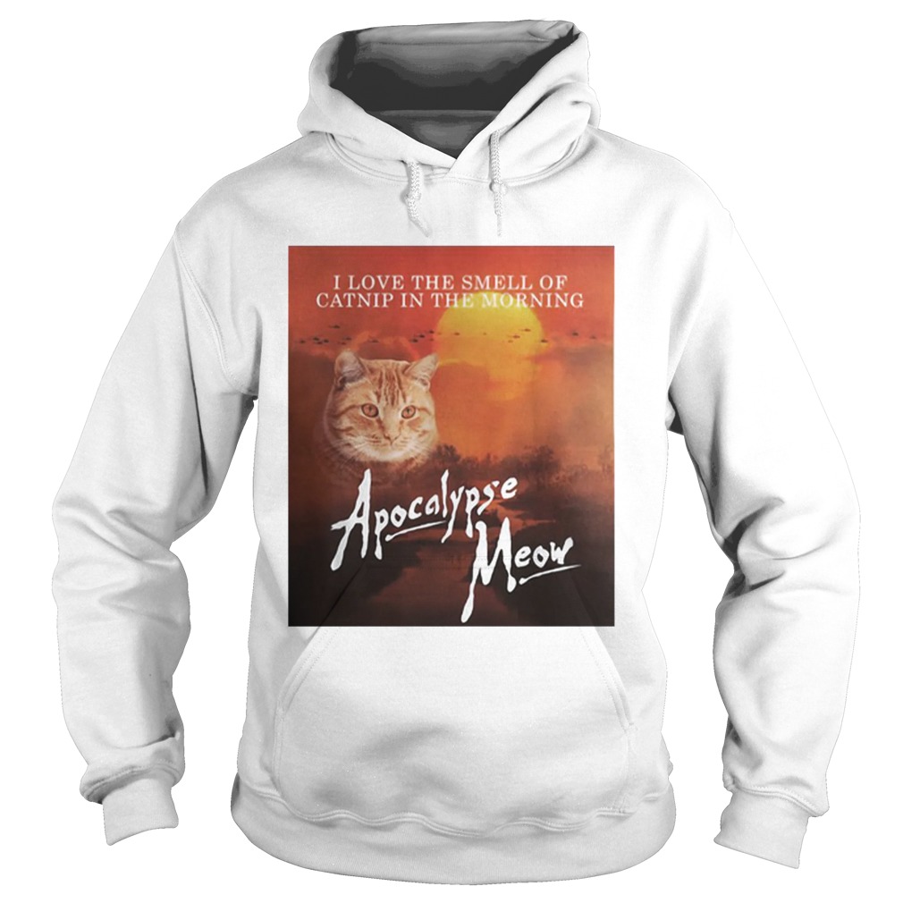 I Love The Smell Of Catnip In The Morning Apocalypse Meow Hoodie