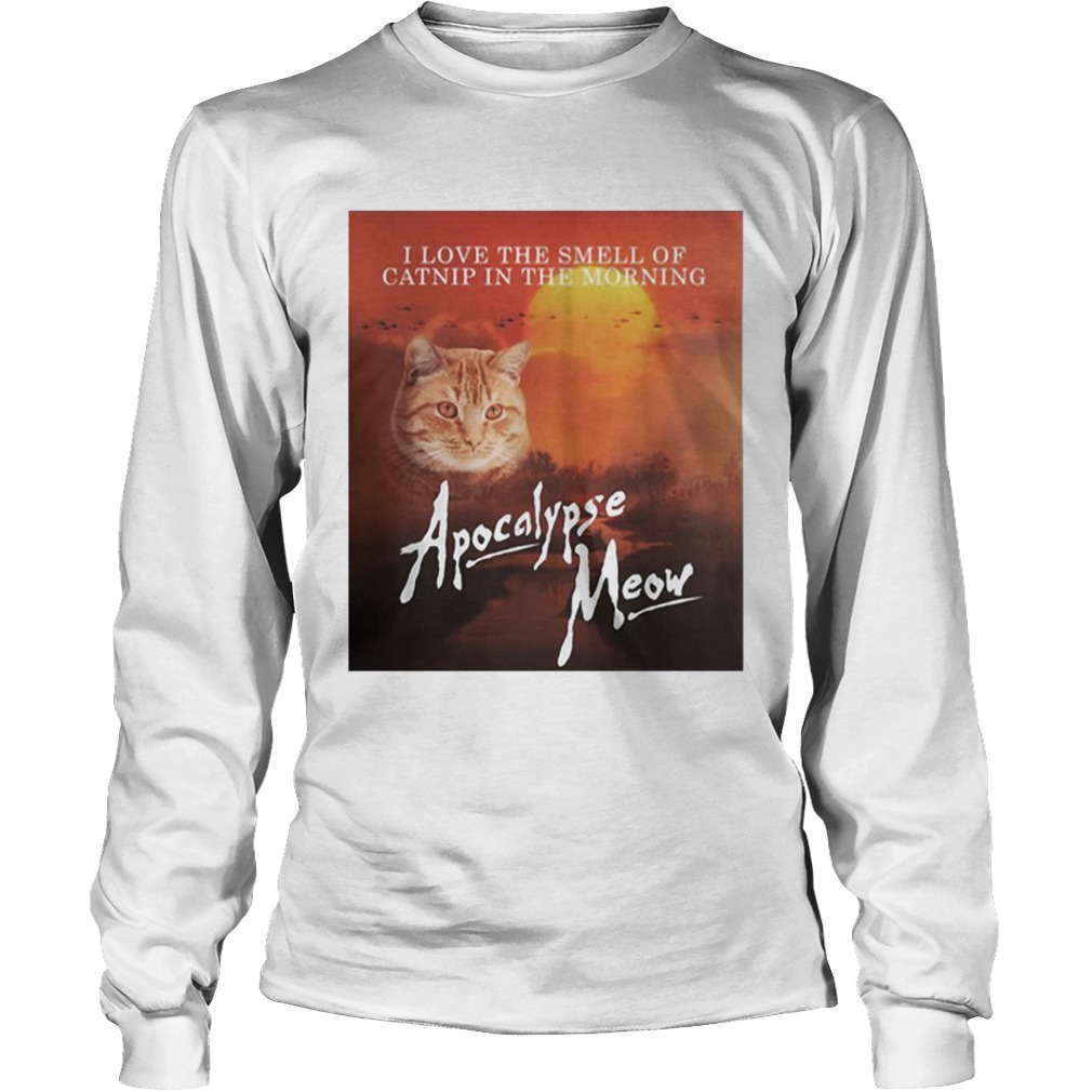 I Love The Smell Of Catnip In The Morning Apocalypse Meow LongSleeve