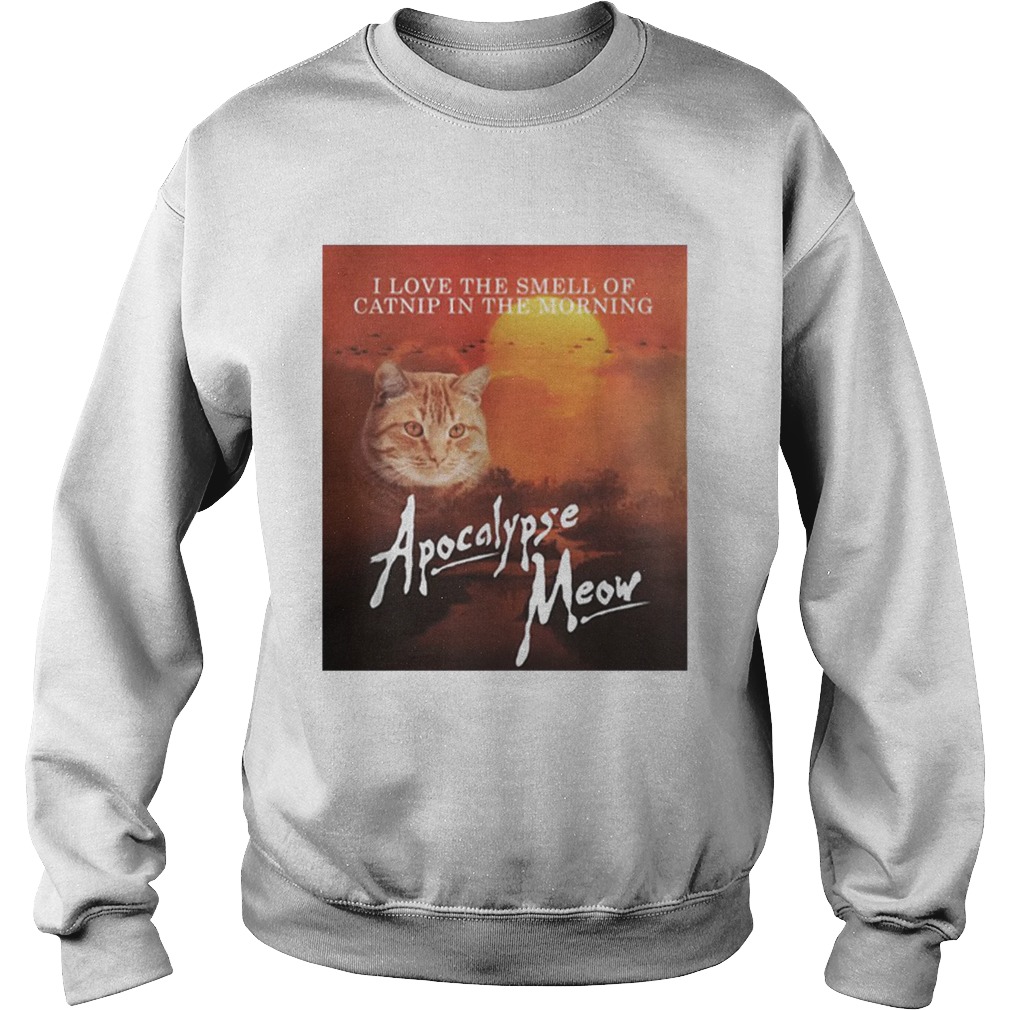 I Love The Smell Of Catnip In The Morning Apocalypse Meow Sweatshirt