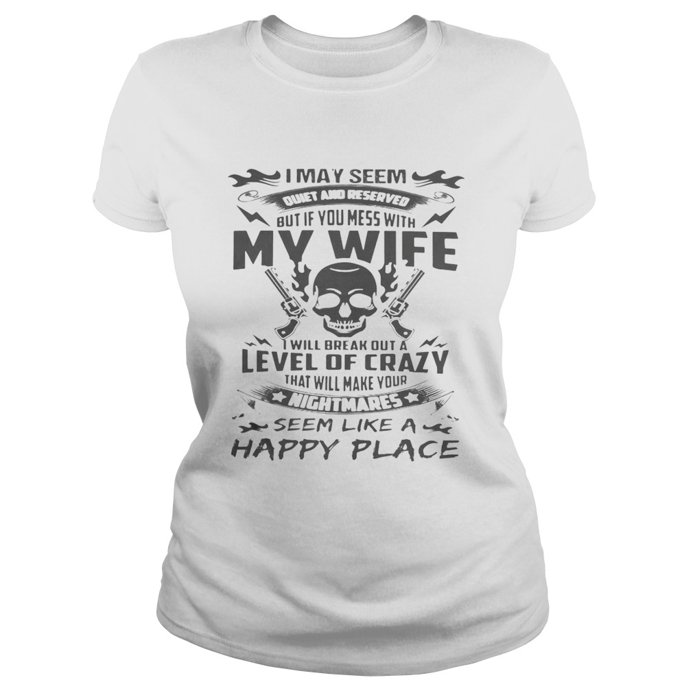 I May Seem Quiet And Reserved But If You Mess With My Wife Gun Skull Version White Version Ts Classic Ladies