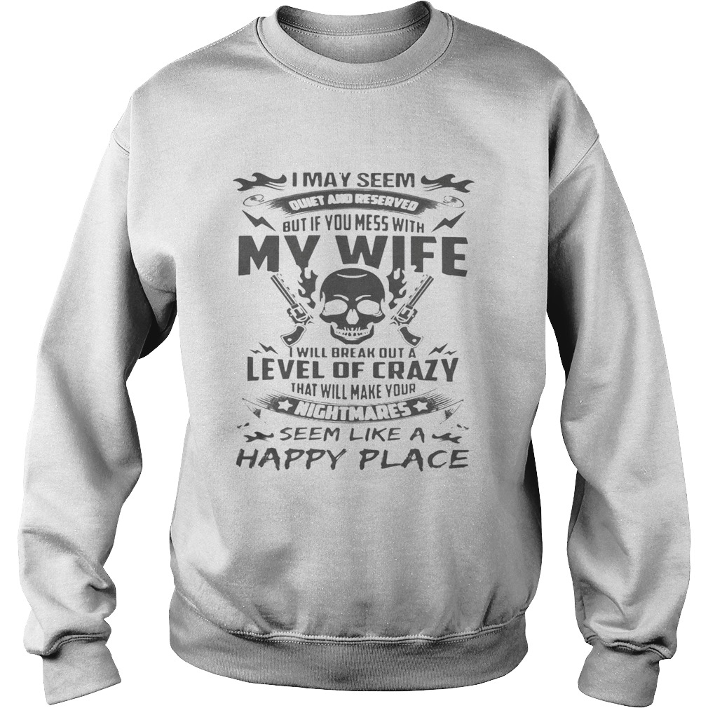 I May Seem Quiet And Reserved But If You Mess With My Wife Gun Skull Version White Version Ts Sweatshirt