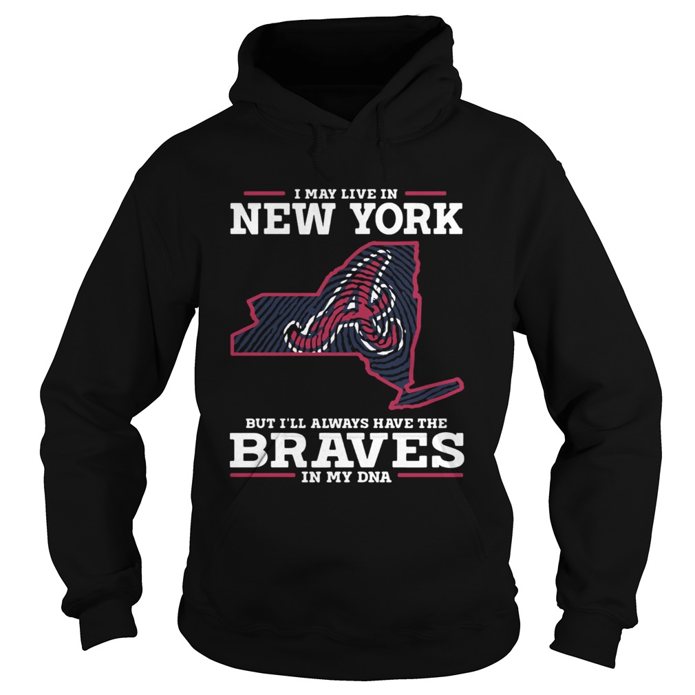 I May live in New York but Ill always have the Braves in my DNA Hoodie