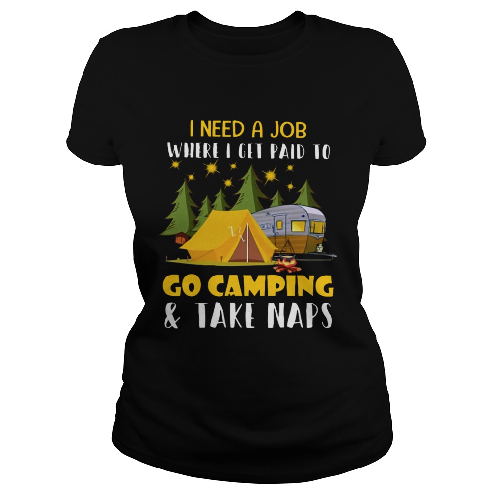 I Need A Job Where I Get Paid To Go Camping And Take Naps Shirt Classic Ladies
