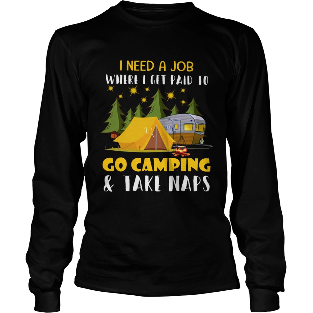 I Need A Job Where I Get Paid To Go Camping And Take Naps Shirt LongSleeve