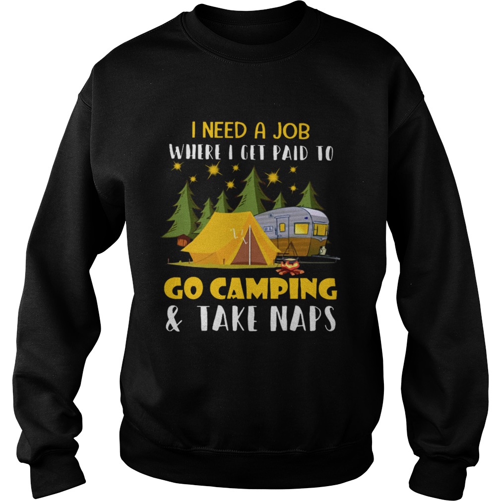 I Need A Job Where I Get Paid To Go Camping And Take Naps Shirt Sweatshirt