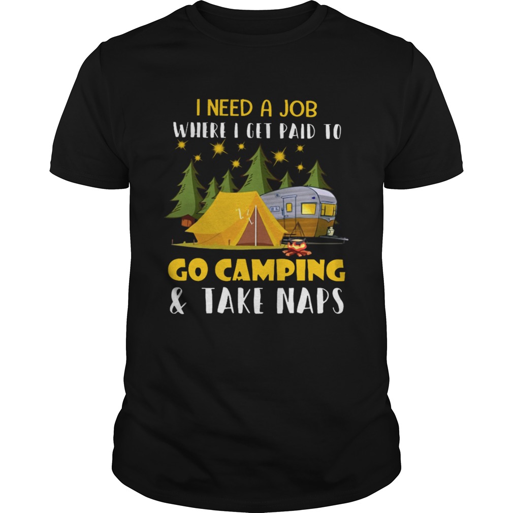 I Need A Job Where I Get Paid To Go Camping And Take Naps Shirt