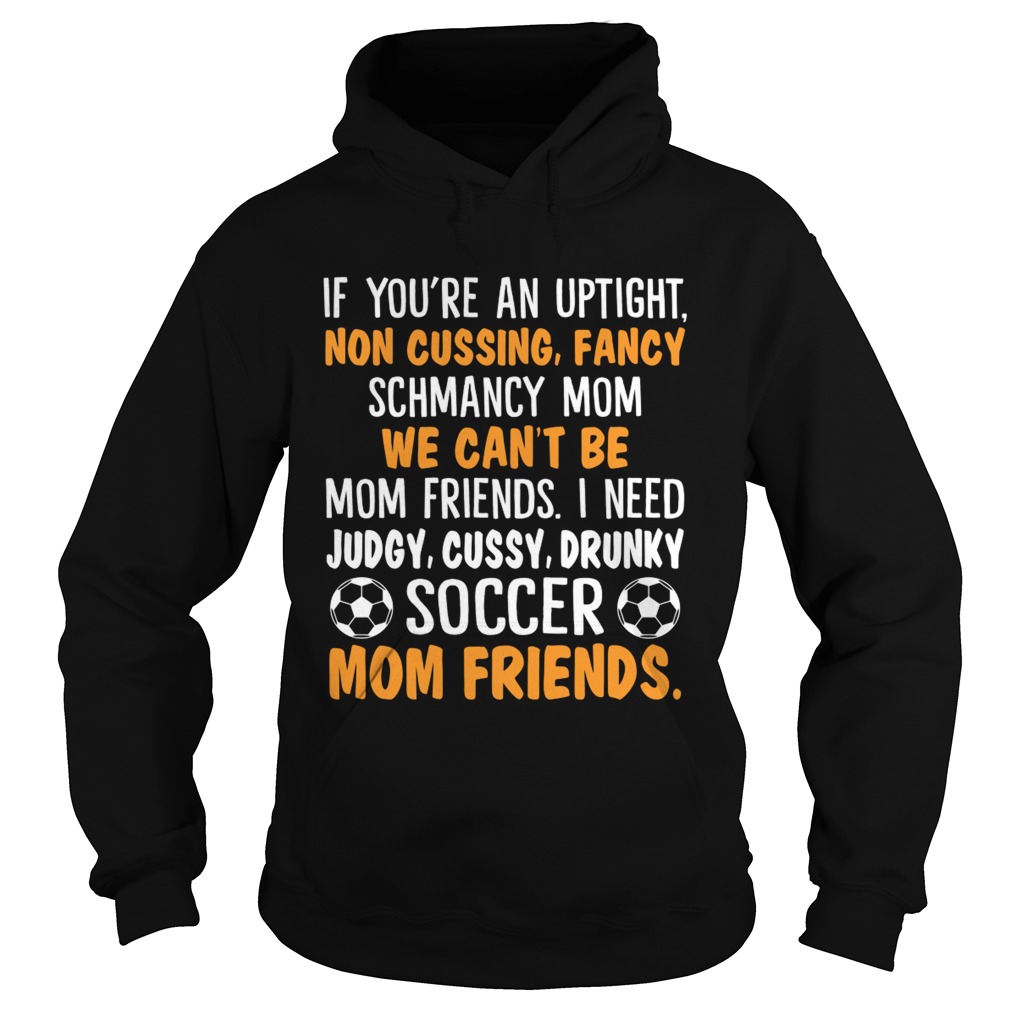 I Need Judgy Cussy Drunky Soccer Mom Friends Funny Women Shirt Hoodie