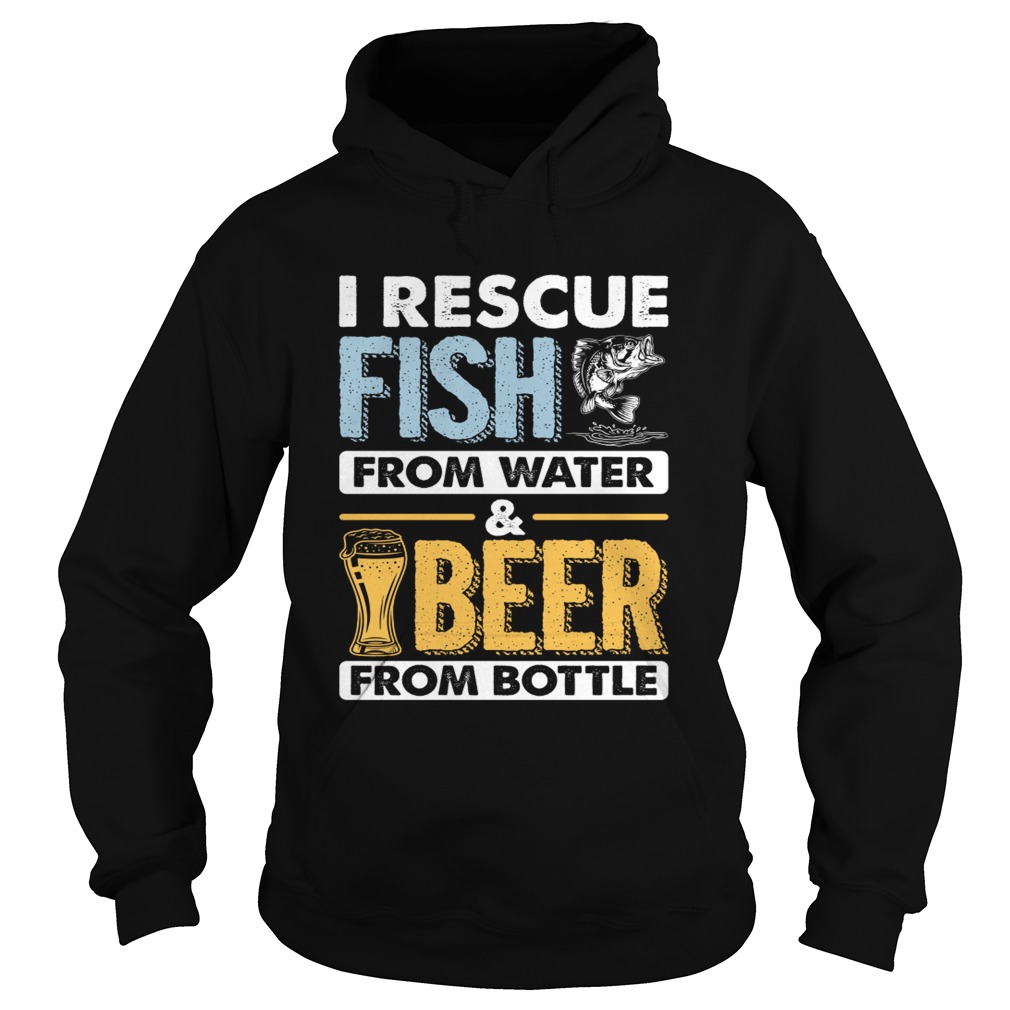 I Rescue Fish From Water Beer From Bottle Funny Fishing Shirt Hoodie