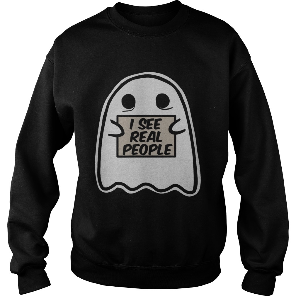 I See Real People Funny Halloween Ghost Sweatshirt