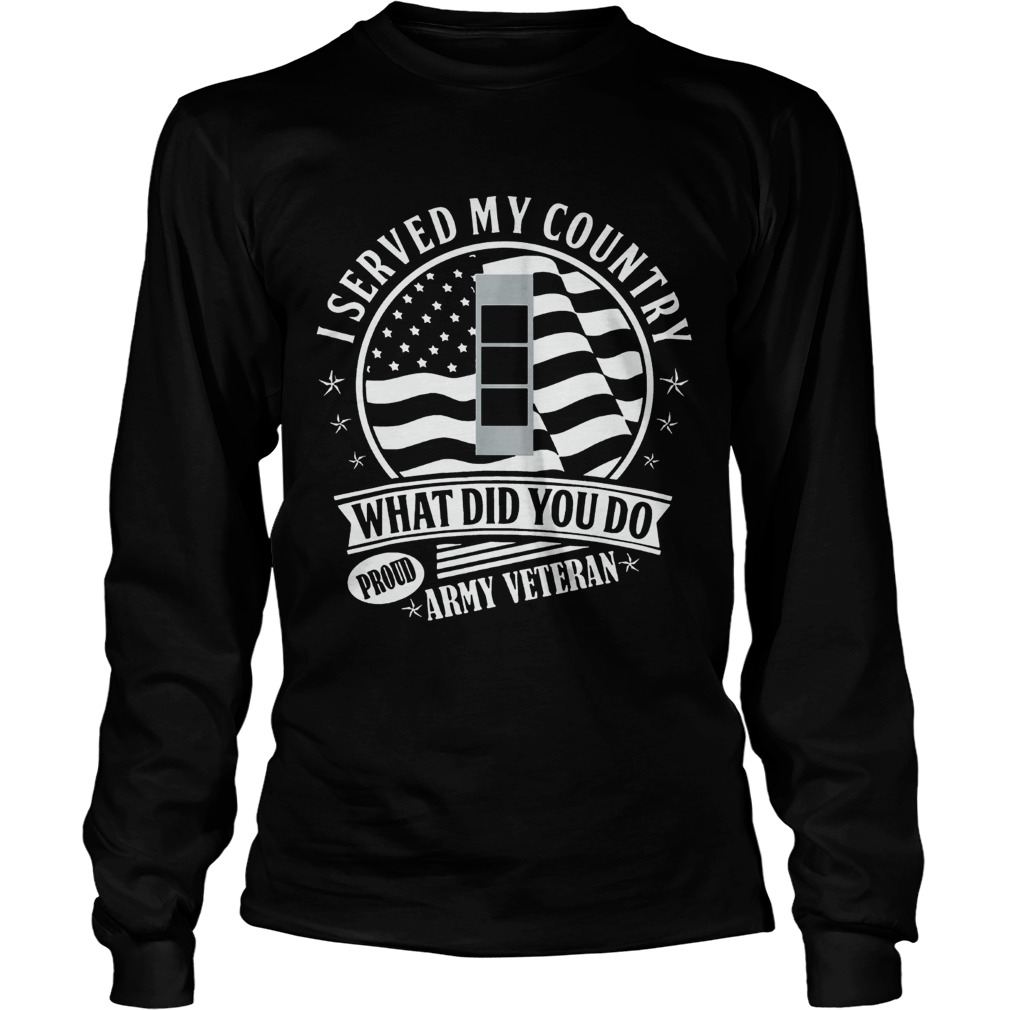 I Served My Country What Did You Do Proud Army Veteran LongSleeve