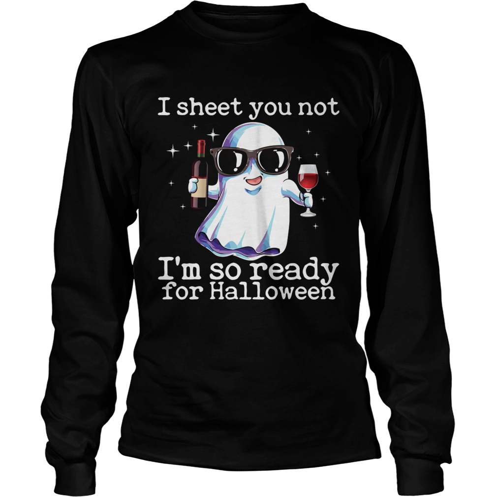 I Sheet You Not Im So Ready For Halloween Funny Wine Drinking Ghost Shirt LongSleeve