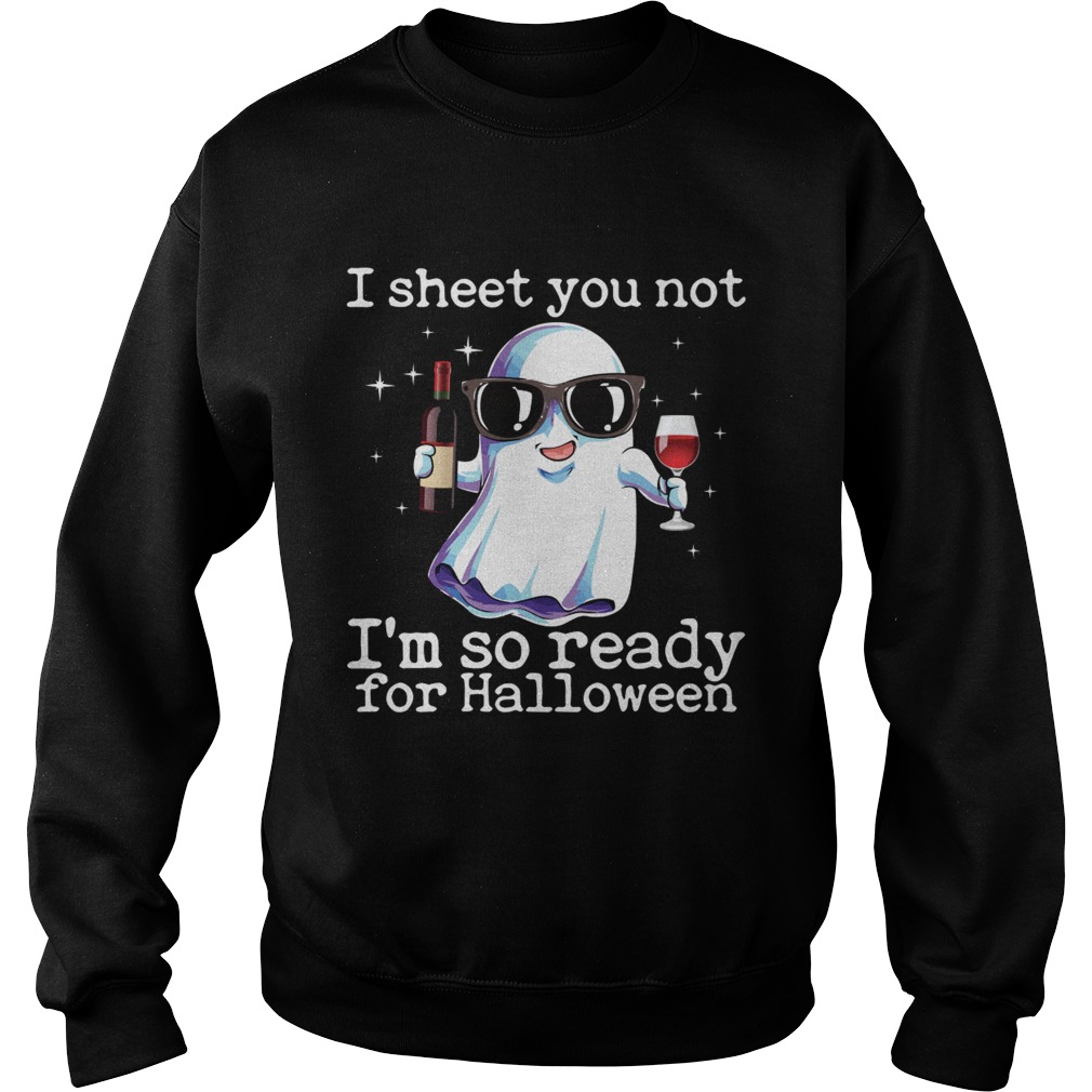 I Sheet You Not Im So Ready For Halloween Funny Wine Drinking Ghost Shirt Sweatshirt