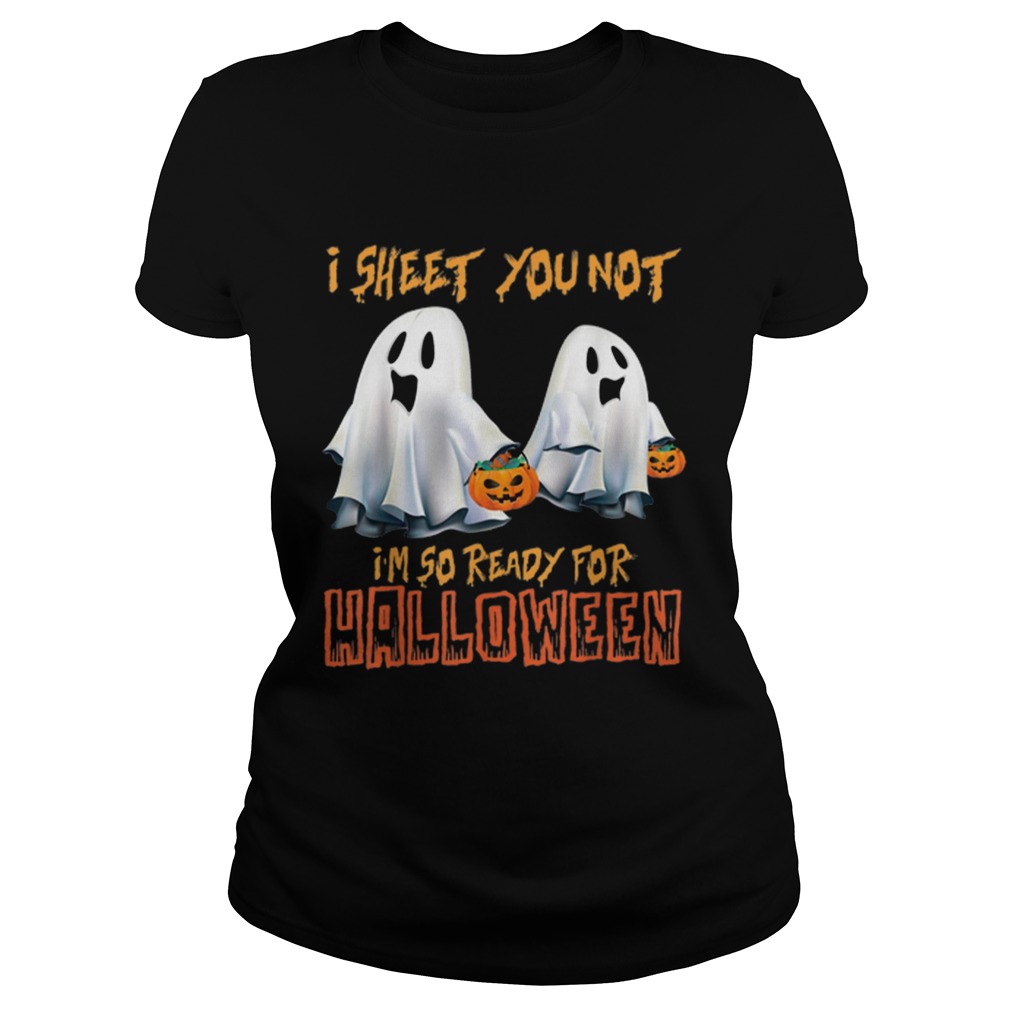 I Sheet You Not Im So Ready For Halloween Ghost Classic Ladies