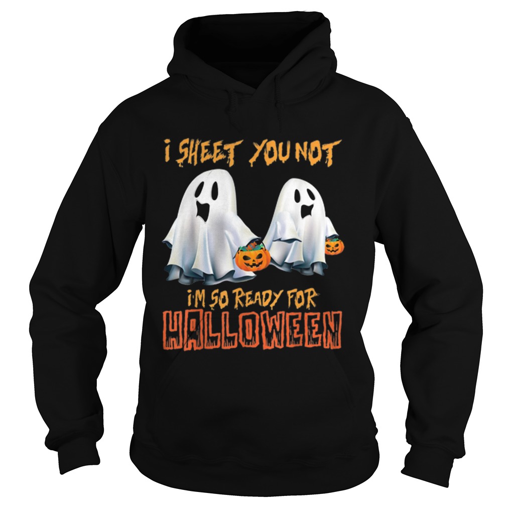 I Sheet You Not Im So Ready For Halloween Ghost Hoodie