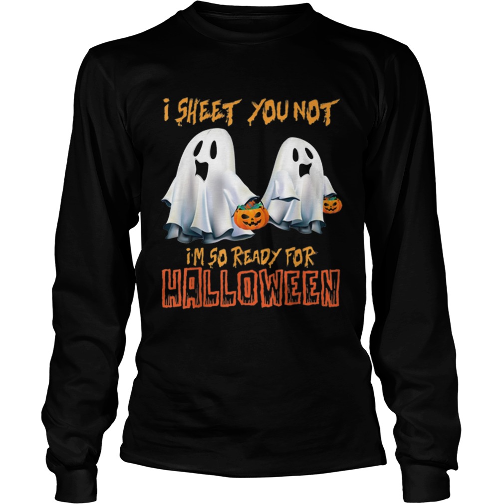 I Sheet You Not Im So Ready For Halloween Ghost LongSleeve