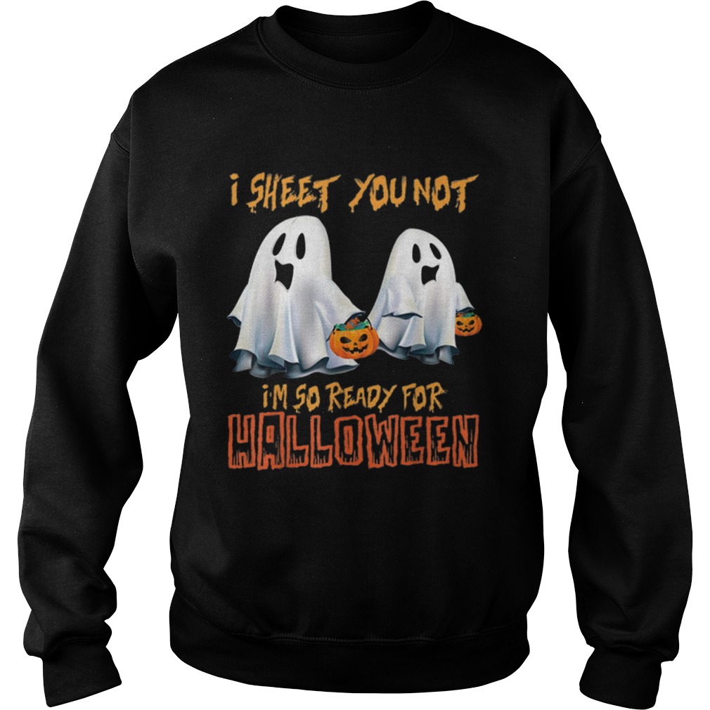 I Sheet You Not Im So Ready For Halloween Ghost Sweatshirt