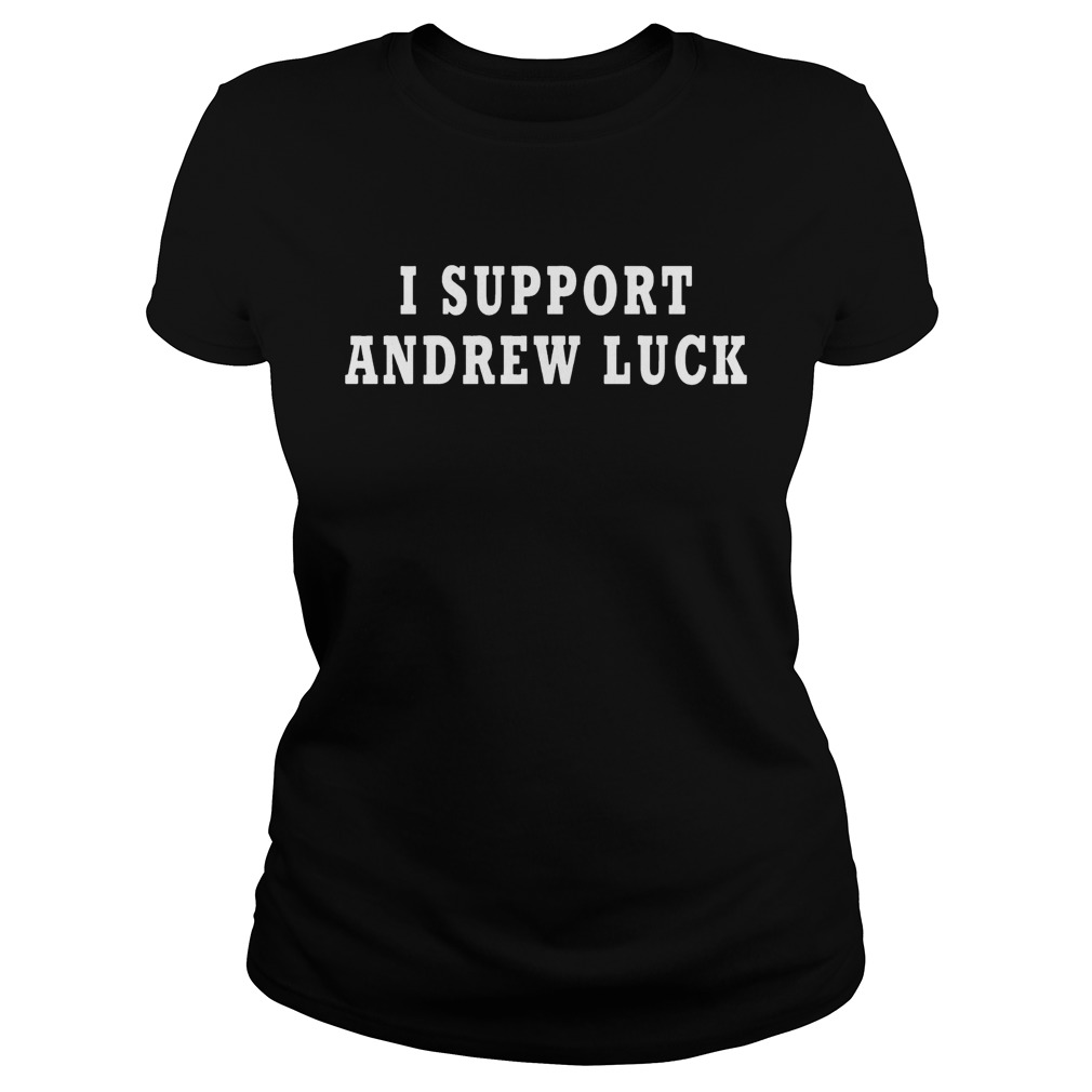 I Support Andrew Luck In His Retirement Decision 2019 Shirt Classic Ladies