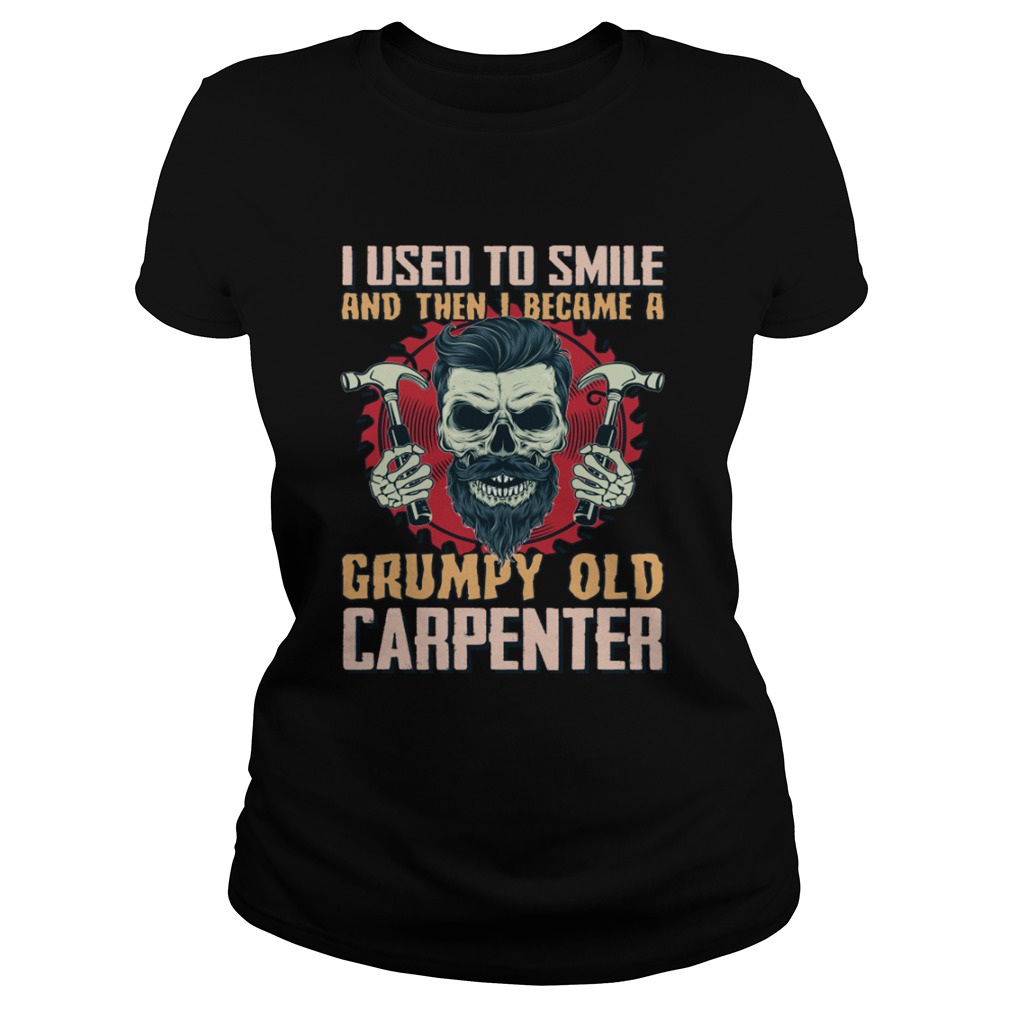 I Used To Smile Then I Became A Grumpy Old Carpenter Funny Shirt Classic Ladies