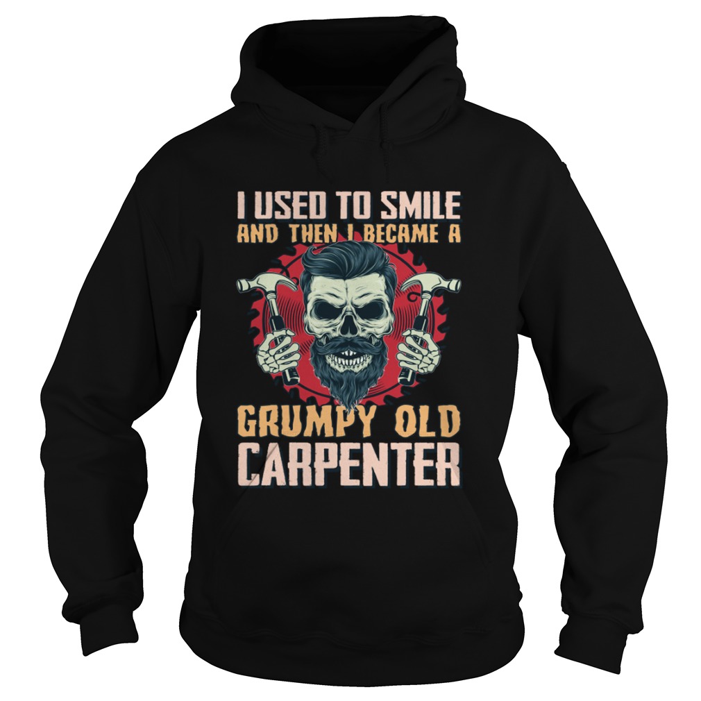 I Used To Smile Then I Became A Grumpy Old Carpenter Funny Shirt Hoodie