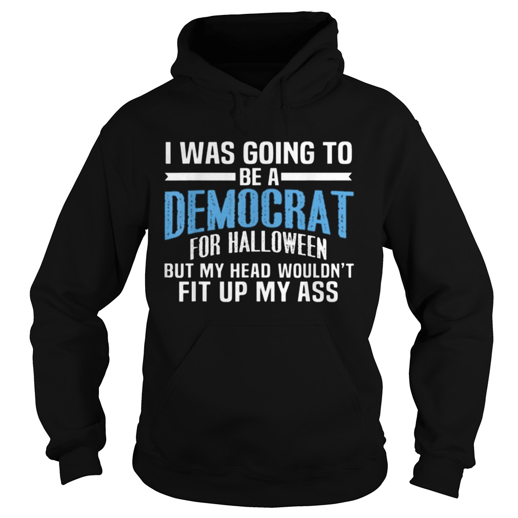 I Was Going To Be A Democrat For Halloween Political Hoodie