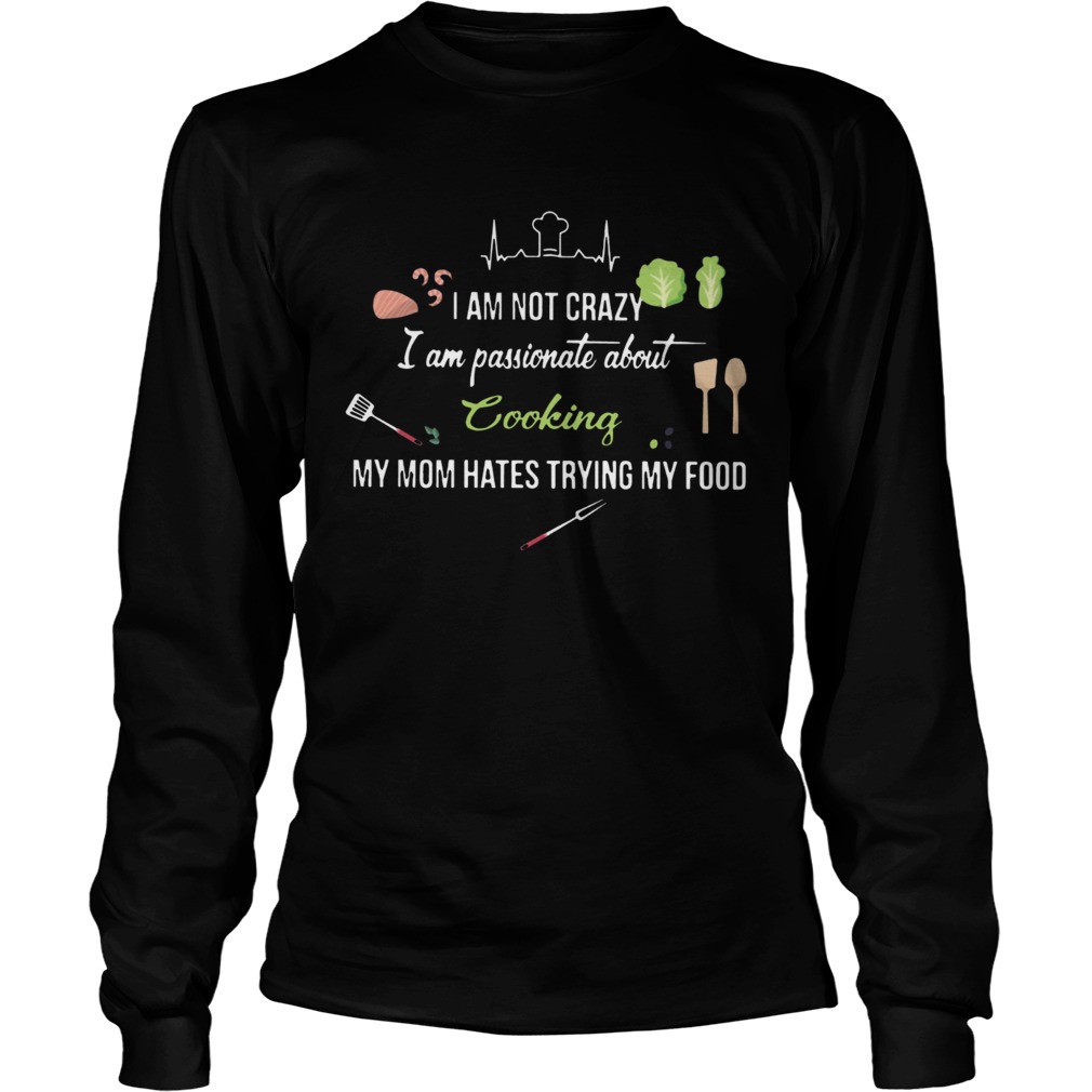 I am not crazy I am passionate about Cooking LongSleeve