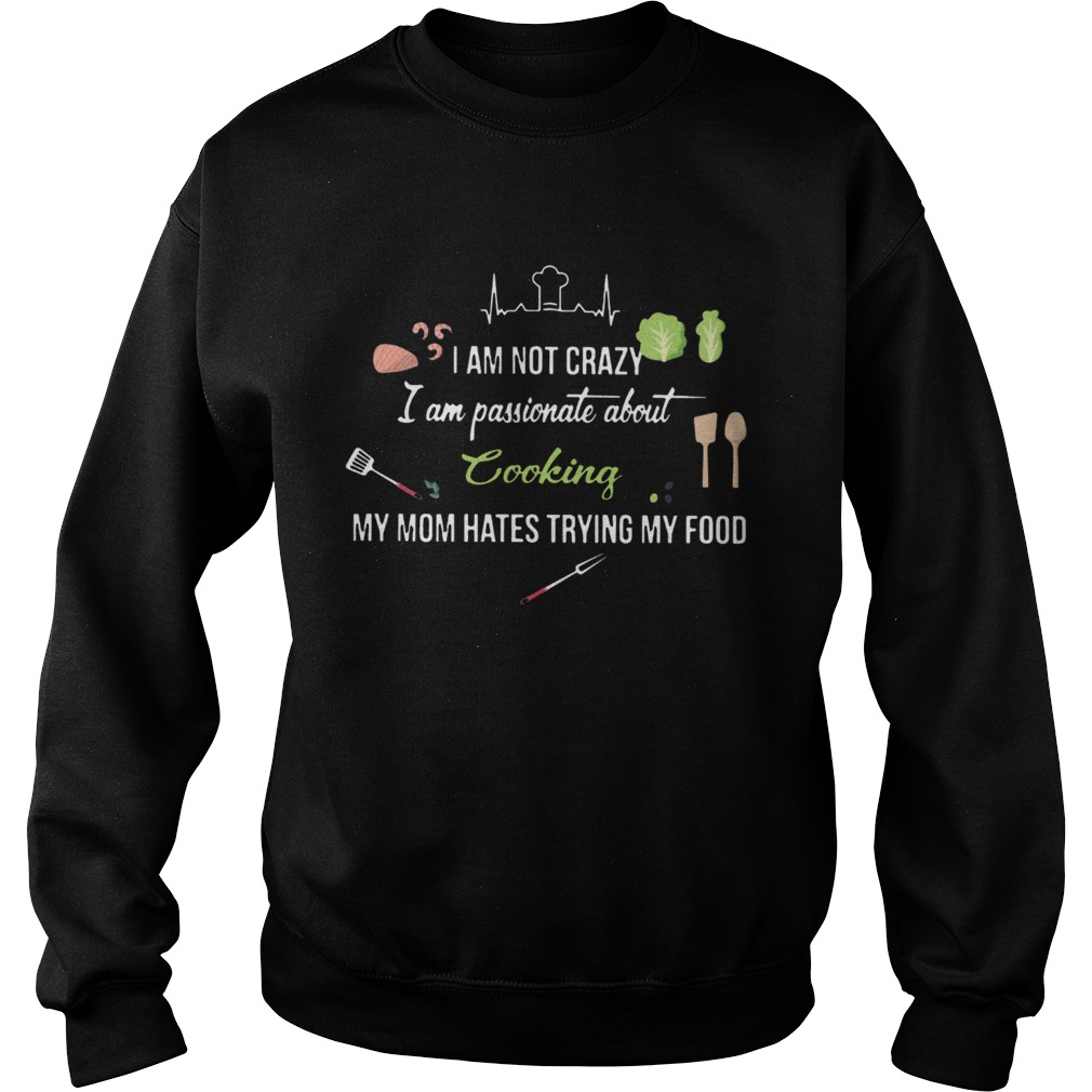 I am not crazy I am passionate about Cooking Sweatshirt
