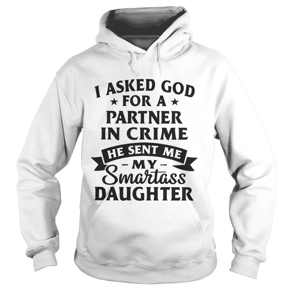 I asked god for a partner in crime he sent me my smartass daughter Hoodie