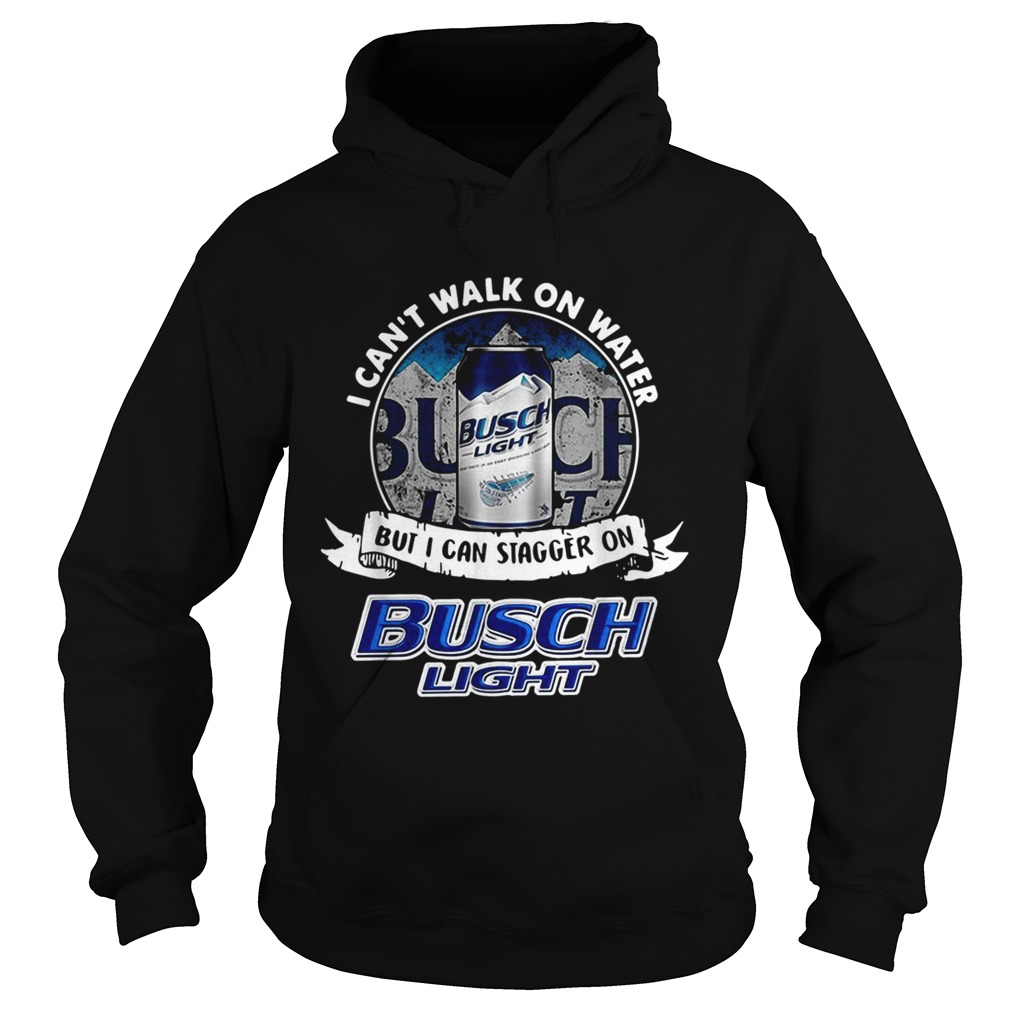 I cant walk on water but I can stagger on Busch Light Hoodie