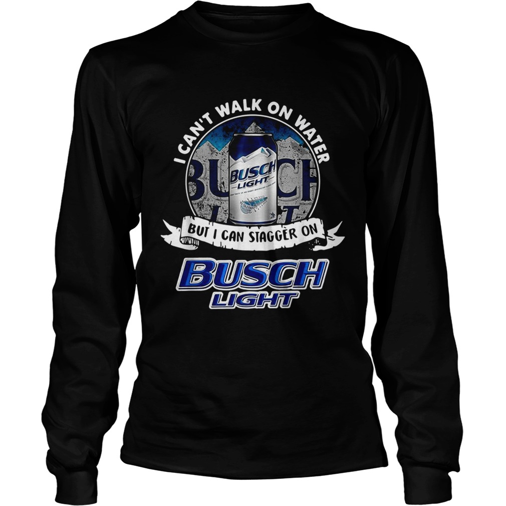 I cant walk on water but I can stagger on Busch Light LongSleeve