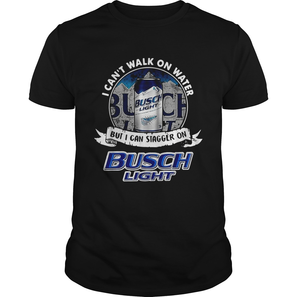 I can't walk on water but I can stagger on Busch Light shirt
