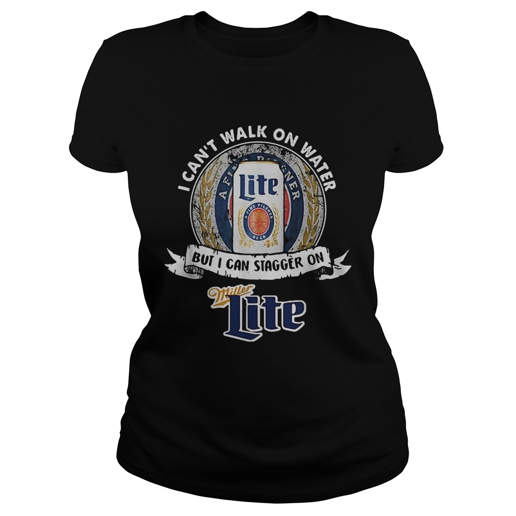 I cant walk on water but I can stagger on Miller Lite Classic Ladies