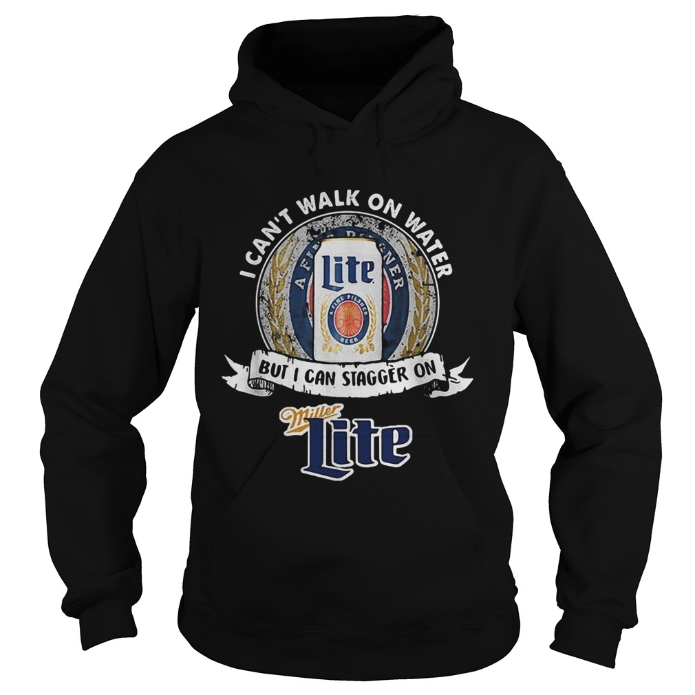 I cant walk on water but I can stagger on Miller Lite Hoodie