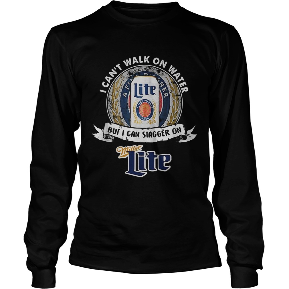 I cant walk on water but I can stagger on Miller Lite LongSleeve