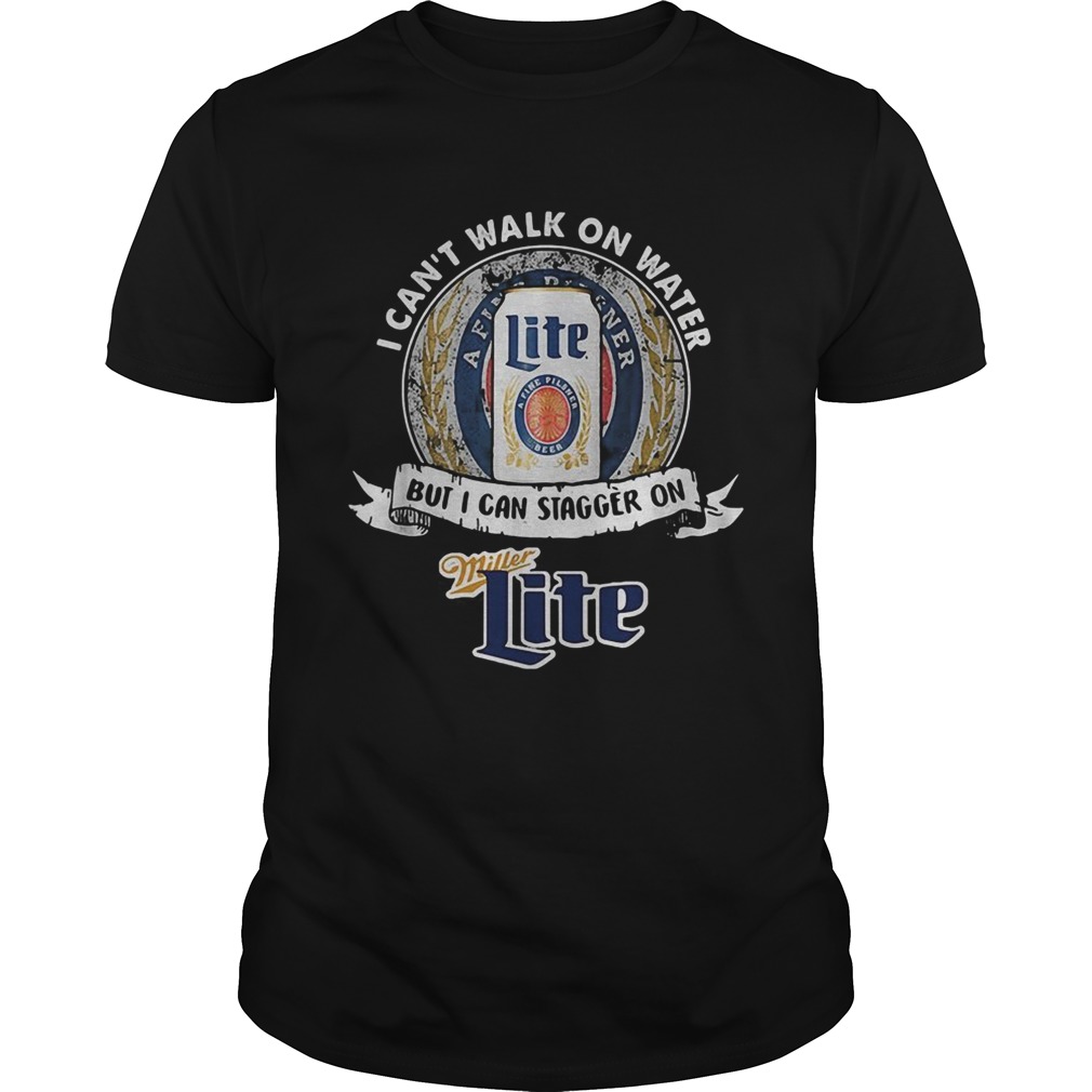 I can't walk on water but I can stagger on Miller Lite shirt