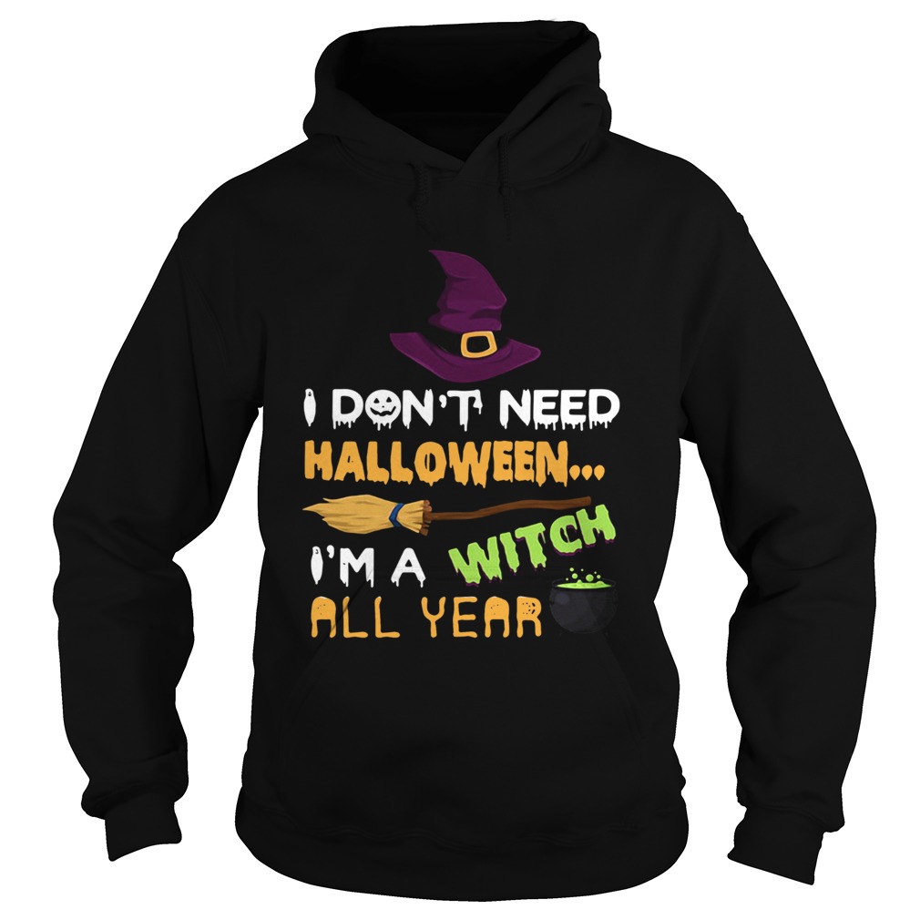 I dont need Halloween Im a witch all year Hoodie
