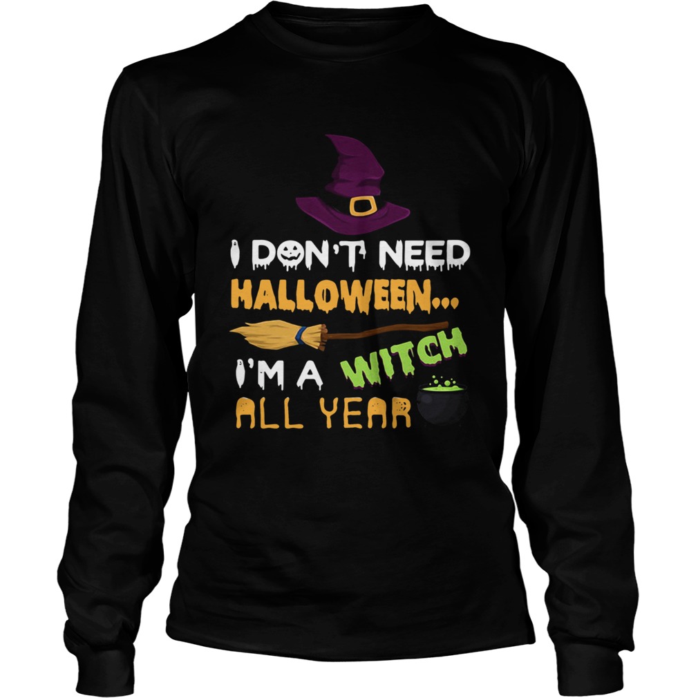 I dont need Halloween Im a witch all year LongSleeve