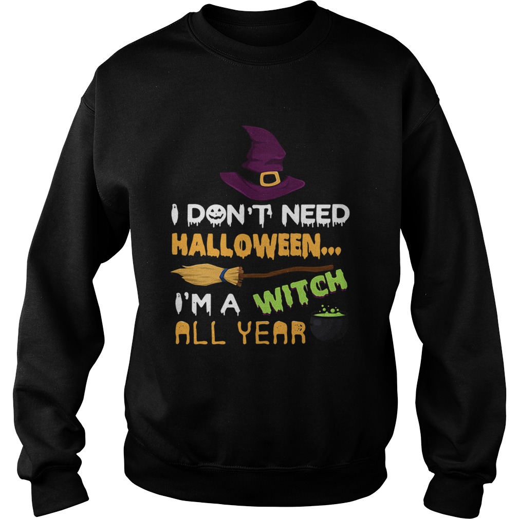 I dont need Halloween Im a witch all year Sweatshirt