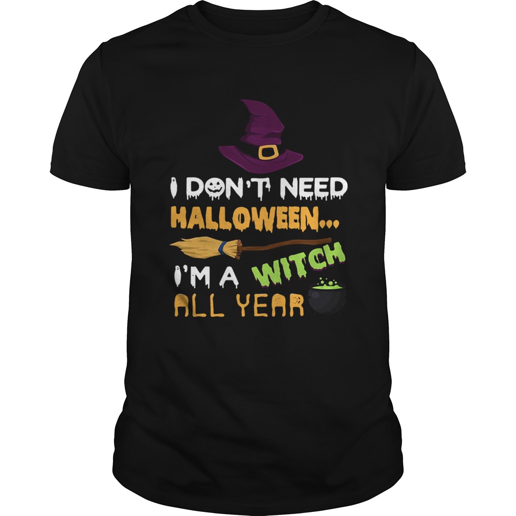 I don't need Halloween I'm a witch all year shirt