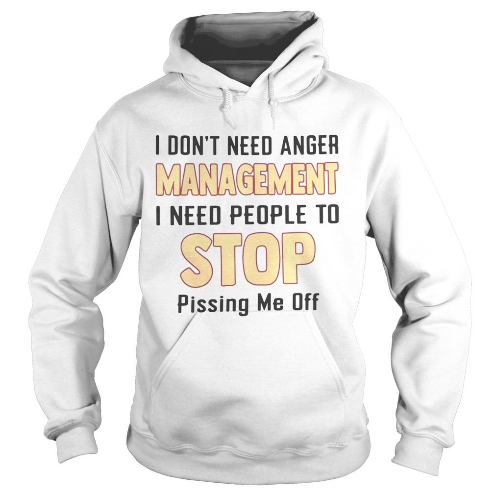 I dont need anger management I need people to stop pissing me off Hoodie