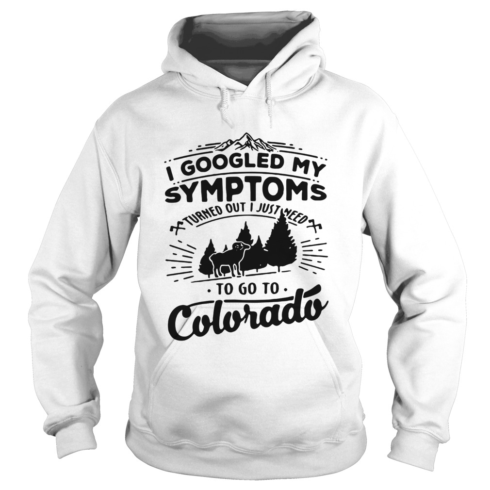 I googled my symptoms turned out i just need to go to Colorado Hoodie