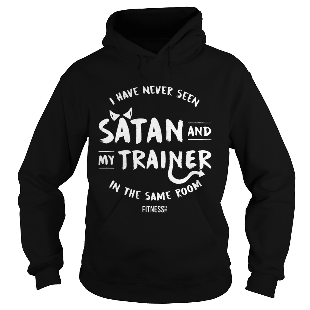 I have never seen Satan and my trainer in the same room Hoodie
