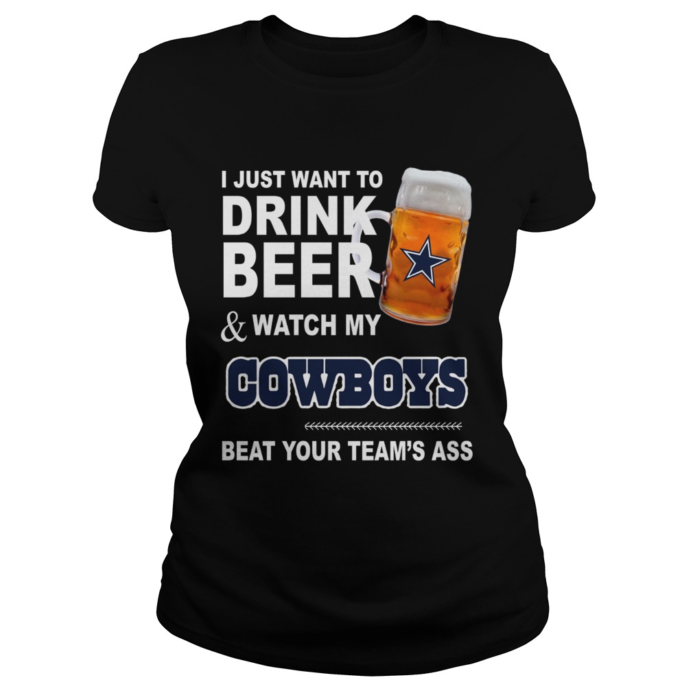 I just want to drink beer and watch my Cowboys beat your teams ass Classic Ladies